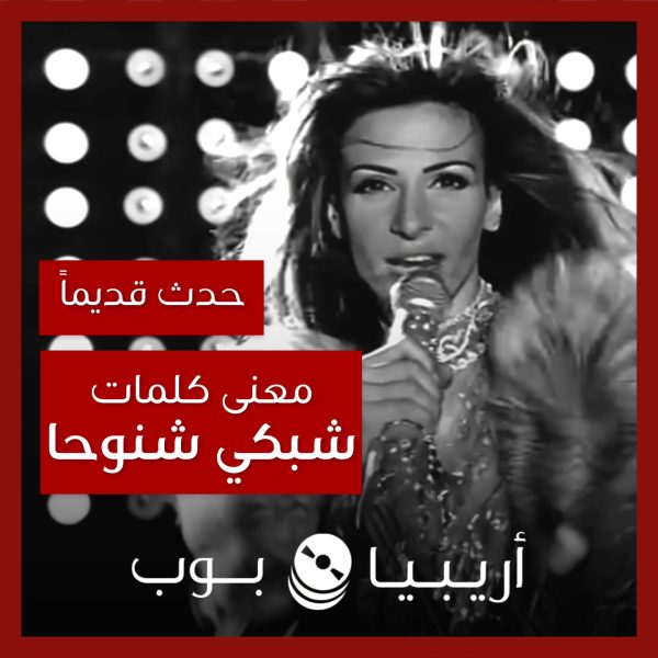حدث قديماً: معنى كلمات أغنية “شبكي شنوحا” نيللي مقدسي